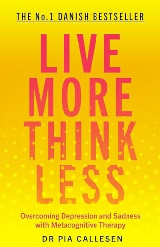 Live More Think Less: Overcoming Depression and Sadness with Metacognitive Therapy