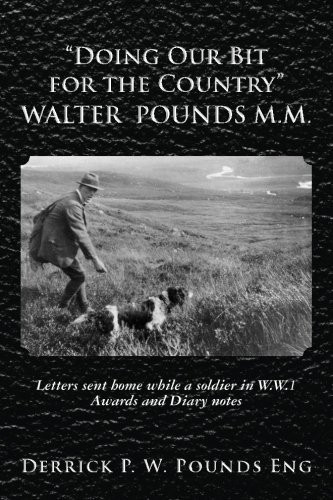 Doing Our Bit for the Country Walter Pounds M. M. : Letters Sent Home While a Soldier in W. W. 1 Awards and Diary Notes