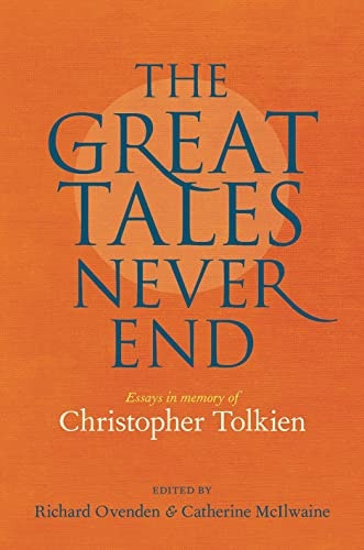 Great Tales Never End, The: Essays in Memory of Christopher Tolkien
