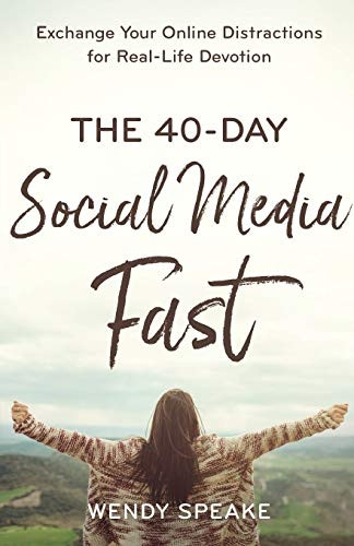 The 40-Day Social Media Fast: Exchange Your Online Distractions for Real-Life Devotion