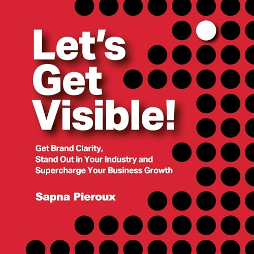 Let's Get Visible!: Get  - Brand Clarity, Stand Out  - in Your Industry and  - Supercharge Your Business  - Growth
