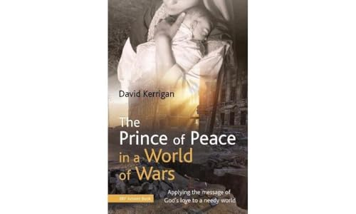 The Prince of Peace in a World of Wars: Applying the message of God's love to a needy world