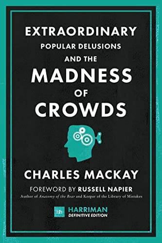 Extraordinary Popular Delusions and the Madness of Crowds (Harriman Definitive Editions): The classic guide to crowd psychology, financial folly and surprising superstition