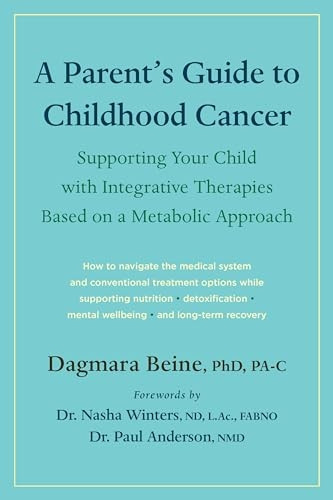 A Parent's Guide to Childhood Cancer: Supporting Your Child with Integrative Therapies Based on a Metabolic Approach