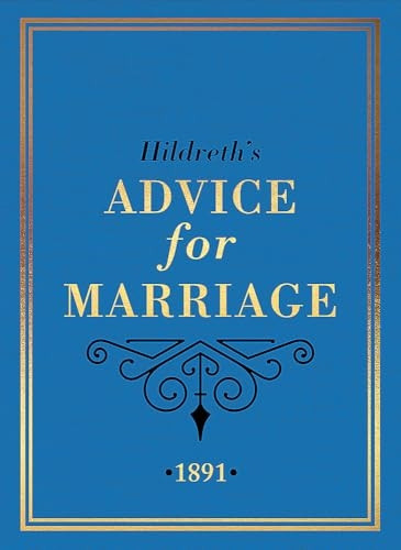 Hildreth's Advice for Marriage, 1891: Outrageous Do's and Don'ts for Men, Women and Couples from Victorian England