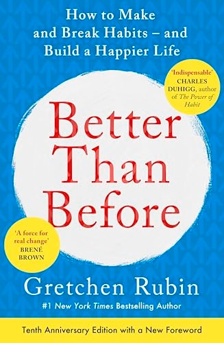 Better Than Before: What I Learned About Making and Breaking Habits  to Sleep More, Quit Sugar, Procrastinate...