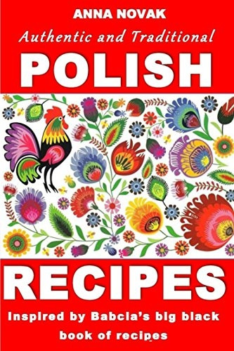 Authentic and Traditional Polish Recipes: Inspired by Babcia's Big Black Book of Recipes