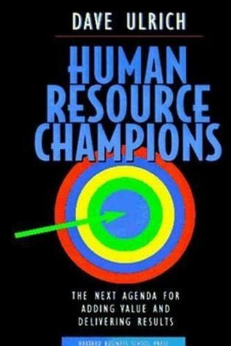 Human Resource Champions: The Next Agenda for Adding Value and Delivery Results