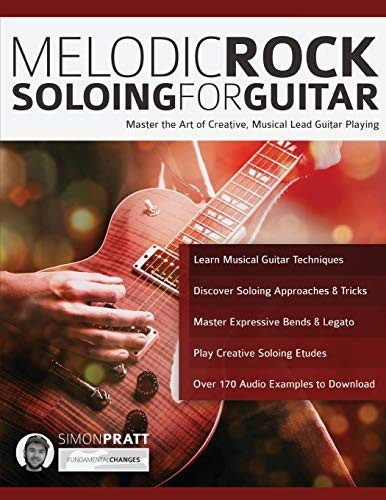 Melodic Rock Soloing For Guitar: Master the Art of Creative, Musical Lead Guitar Playing - Rock Guitar Soloing
