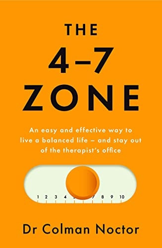 The 4-7 Zone: An Easy and Effective Way to Live a Balanced Life - And Stay Out of the Therapist's Office