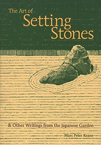 The Art of Setting Stones: & Other Writings from the Japanese Garden