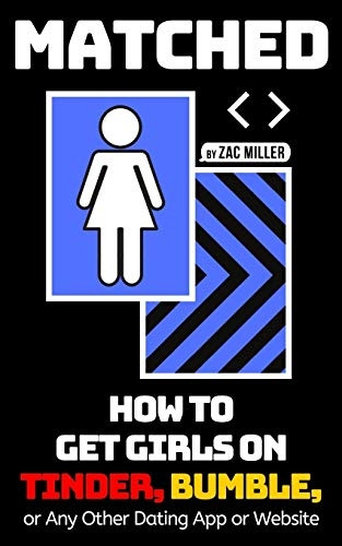 Matched: How to Get Girls  - on Tinder, Bumble, or Any  - Other Dating App or  - Website (How to Get a  - Girlfriend)