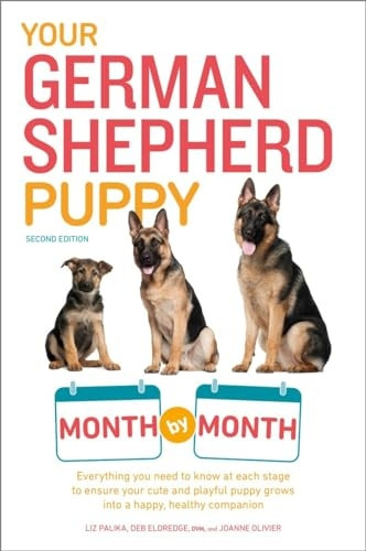Your German Shepherd Puppy Month by Month, 2nd Edition: Everything You Need to Know at Each Stage to Ensure Your Cute & Playful Puppy Gr