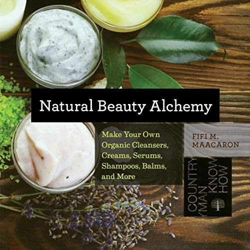 Natural Beauty Alchemy - Make Your Own Organic Cleansers, Creams, Serums, Shampoos, Balms, and More (Countryman...