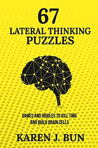 67 Lateral Thinking  - Puzzles: Games And Riddles  - To Kill Time And Build  - Brain Cells