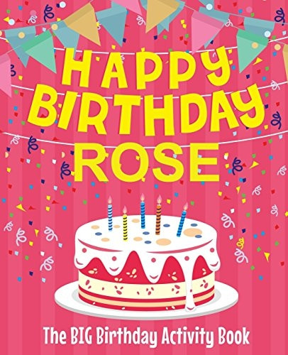 Happy Birthday Rose - The Big Birthday Activity Book: (personalized Children's Activity Book)