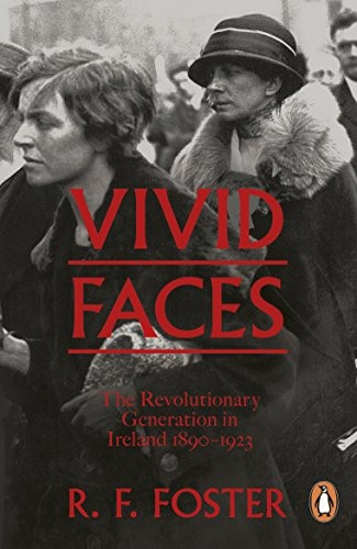 Vivid Faces: The Revolutionary Generation in Ireland, 1890-1923