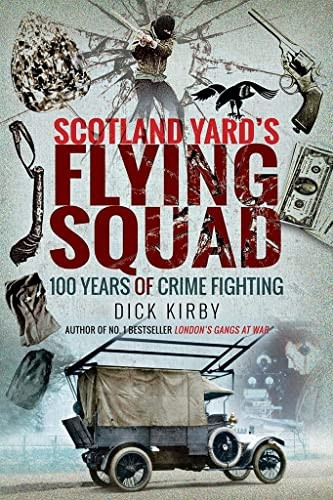 Scotland Yard's Flying Squad: 100 Years of Crime Fighting