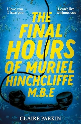 The Final Hours of Muriel Hinchcliffe M.B.E: A delicious novel of a friendship gone sour, jealousy and the ultimate revenge...