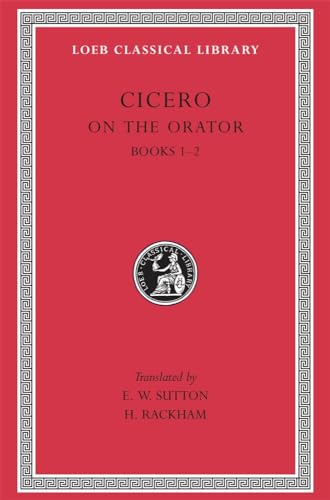 Volume III, Rhetorical Treatises: On the Orator, Books 1-2 (Loeb Classical Library), Vol. 3
