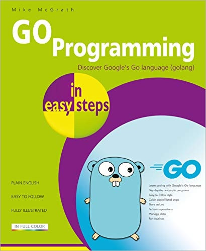 GO Programming in easy steps: Learn coding with Google's Go language. (In Easy Steps)