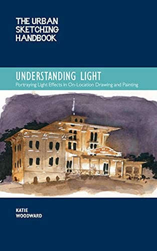 The Urban Sketching Handbook Understanding Light: Portraying Light Effects in On-Location Drawing and Painting: Volume 14 (Urban Sketching Handbooks)