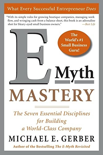 E-myth Mastery: The Seven Essential Disciplines for Building a World Class Company