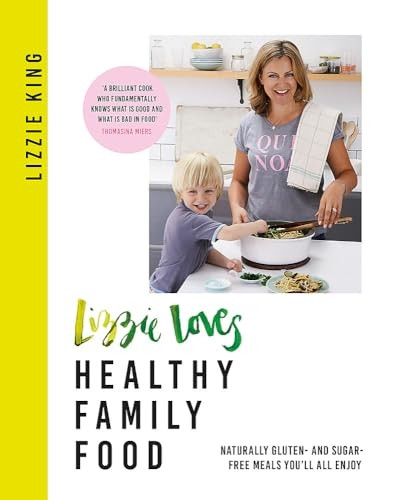 Lizzie Loves Healthy Family Food: Naturally gluten- and sugar-free meals you'll all enjoy