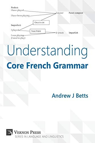 Understanding Core French  - Grammar (Vernon Series in  - Language and Linguistics)