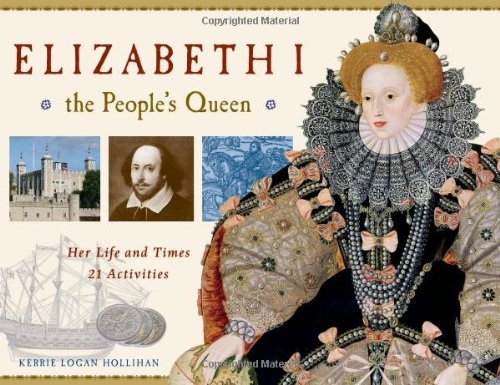Elizabeth I, the People's Queen: Her Life and Times: 21 Activities (For Kids)