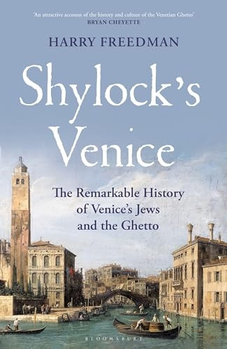 Shylock's Venice: The Remarkable History of Venice's Jews and the Ghetto