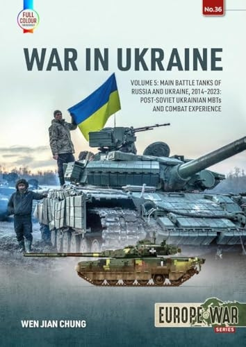 War in Ukraine Volume 5: Main Battle Tanks of Russia and Ukraine, 2014-2023: Post-Soviet Ukrainian MBTs and Combat Experience (Europe@War)