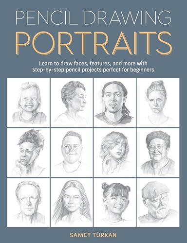 Pencil Drawing Portraits:  Learn to Draw Faces,  Features, and More with  Step-By-Step Pencil Projects  Perfect for Beginners