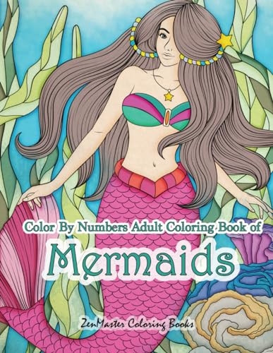Color By Numbers Adult Coloring Book of Mermaids: An Adult Color By Number Book of Mermaids, Ocean Life, and Water Scenes (Adult Color by Number Coloring Books)