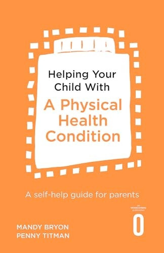 Helping Your Child with a Physical Health Condition: A self-help guide for parents (Helping Your Child)