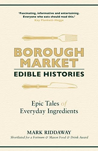 Borough Market: Edible Histories: Epic tales of everyday ingredients