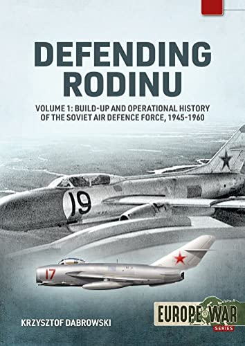 Defending Rodinu Volume 1: Build-up and Operational History of the Soviet Air Defence Force 1945-1960 (Europe@war)