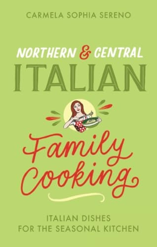 Northern & Central Italian Family Cooking: Italian Dishes for the Seasonal Kitchen