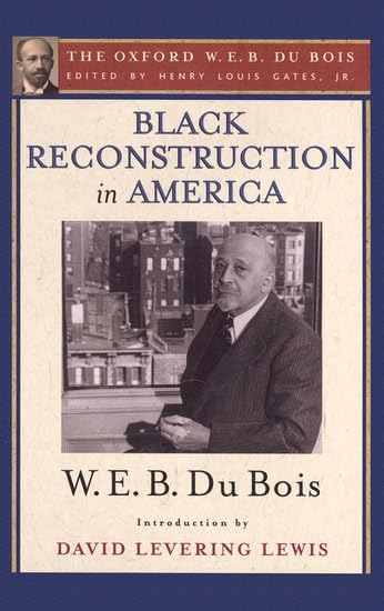 Black Reconstruction in America (The Oxford W. E. B. Du Bois): An Essay Toward a History of the Part Which Black...
