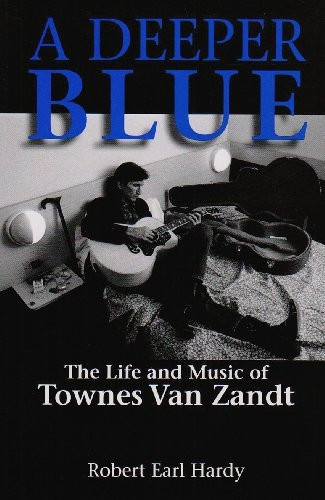 A Deeper Blue: The Life and Music of Townes Van Zandt (North Texas Lives of Musicians)