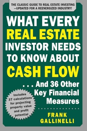 What Every Real Estate Investor Needs to Know About Cash Flow... And 36 Other Key Financial Measures, Updated...