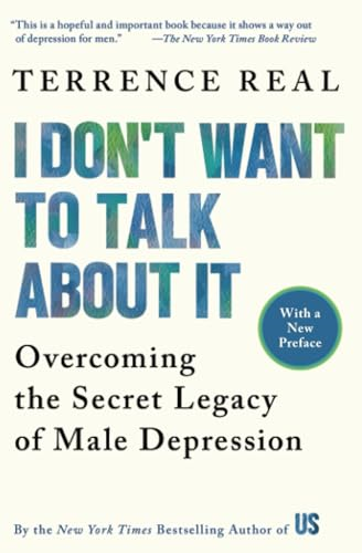I Don't Want to Talk about It: Overcoming the Secret Legacy of Male Depression