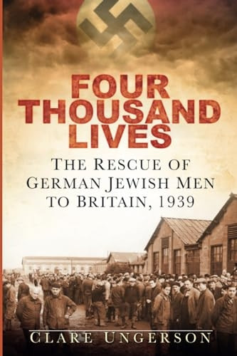 Four Thousand Lives: The Rescue of German Jewish Men to Britain, 1939