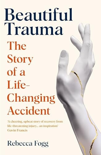 Beautiful Trauma: The Story of a Life-Changing Accident