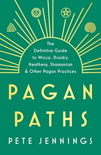 Pagan Paths: A Guide to Wicca, Druidry, Asatru, Shamanism and Other Pagan Practices