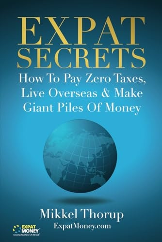 Expat Secrets: How To Pay  - Zero Taxes, Live Overseas  - & Make Giant Piles of  - Money