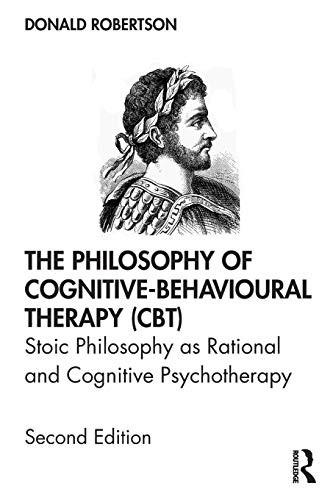 The Philosophy of Cognitive-Behavioural Therapy (CBT): Stoic Philosophy as Rational and Cognitive Psychotherapy