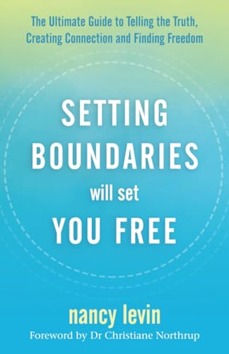 Setting Boundaries Will Set You Free: The Ultimate Guide to Telling the Truth, Creating Connection and Finding Freedom