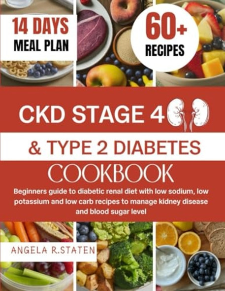 Ckd Stage 4 and Type 2 Diabetes Cookbook Beginners Guide to Diabetic Renal Diet with Low Sodium, Low Potassium and Low Carb Recipes to Manage Kidney Disease and Blood Sugar Level