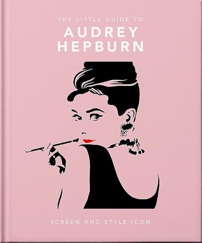 The Little Guide to Audrey Hepburn: Screen and Style Icon (The Little Book of...)